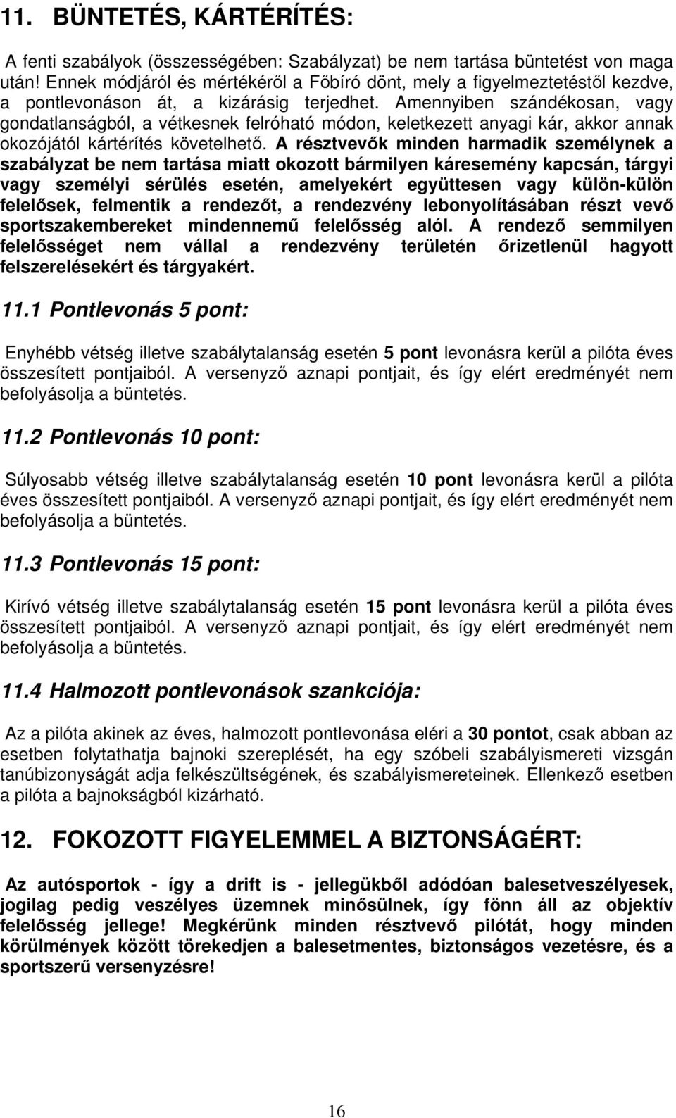 Amennyiben szándékosan, vagy gondatlanságból, a vétkesnek felróható módon, keletkezett anyagi kár, akkor annak okozójától kártérítés követelhet.