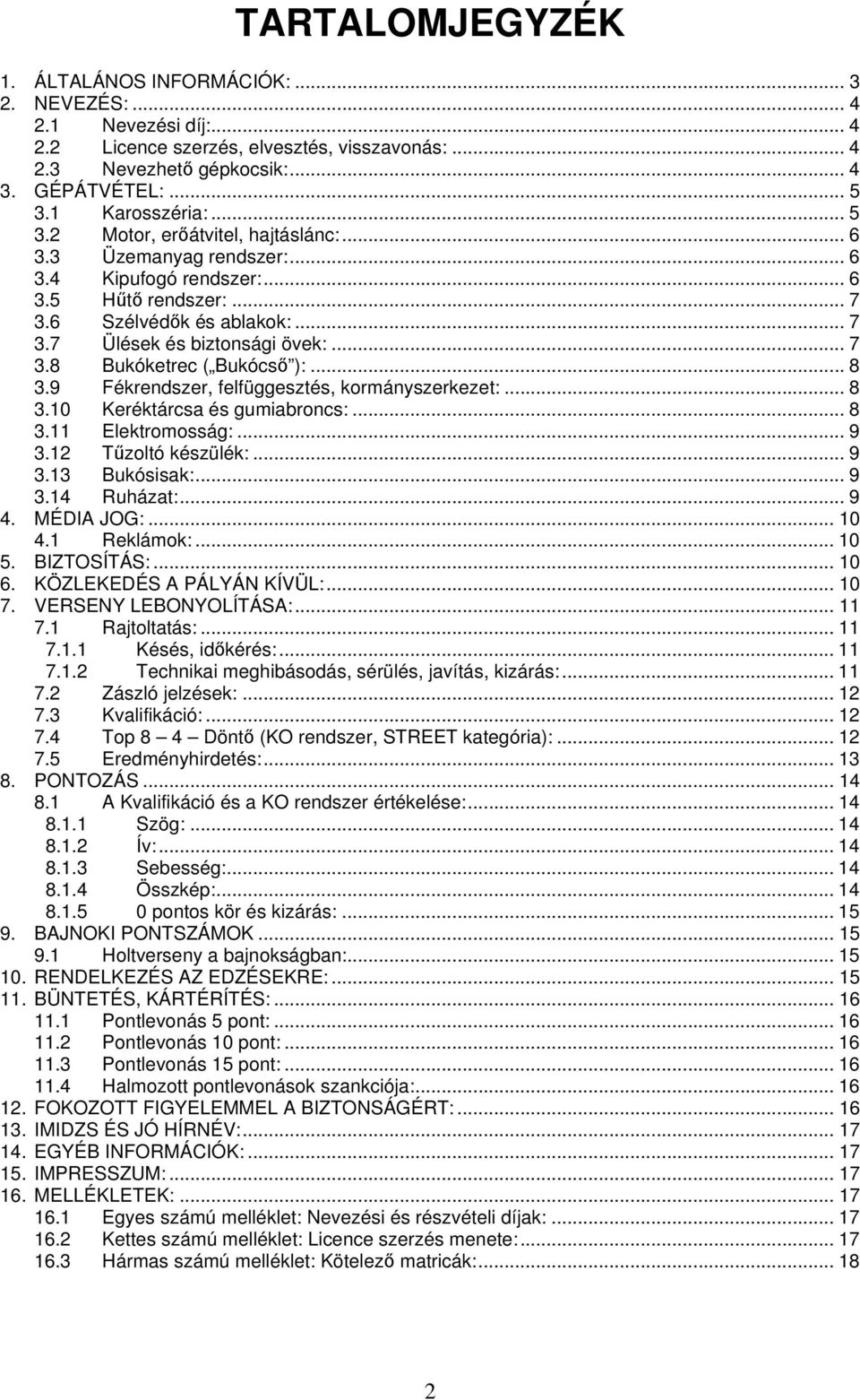 .. 7 3.8 Bukóketrec ( Bukócs ):... 8 3.9 Fékrendszer, felfüggesztés, kormányszerkezet:... 8 3.10 Keréktárcsa és gumiabroncs:... 8 3.11 Elektromosság:... 9 3.12 Tzoltó készülék:... 9 3.13 Bukósisak:.