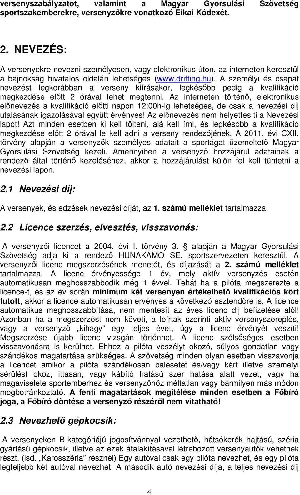 A személyi és csapat nevezést legkorábban a verseny kiírásakor, legkésbb pedig a kvalifikáció megkezdése eltt 2 órával lehet megtenni.