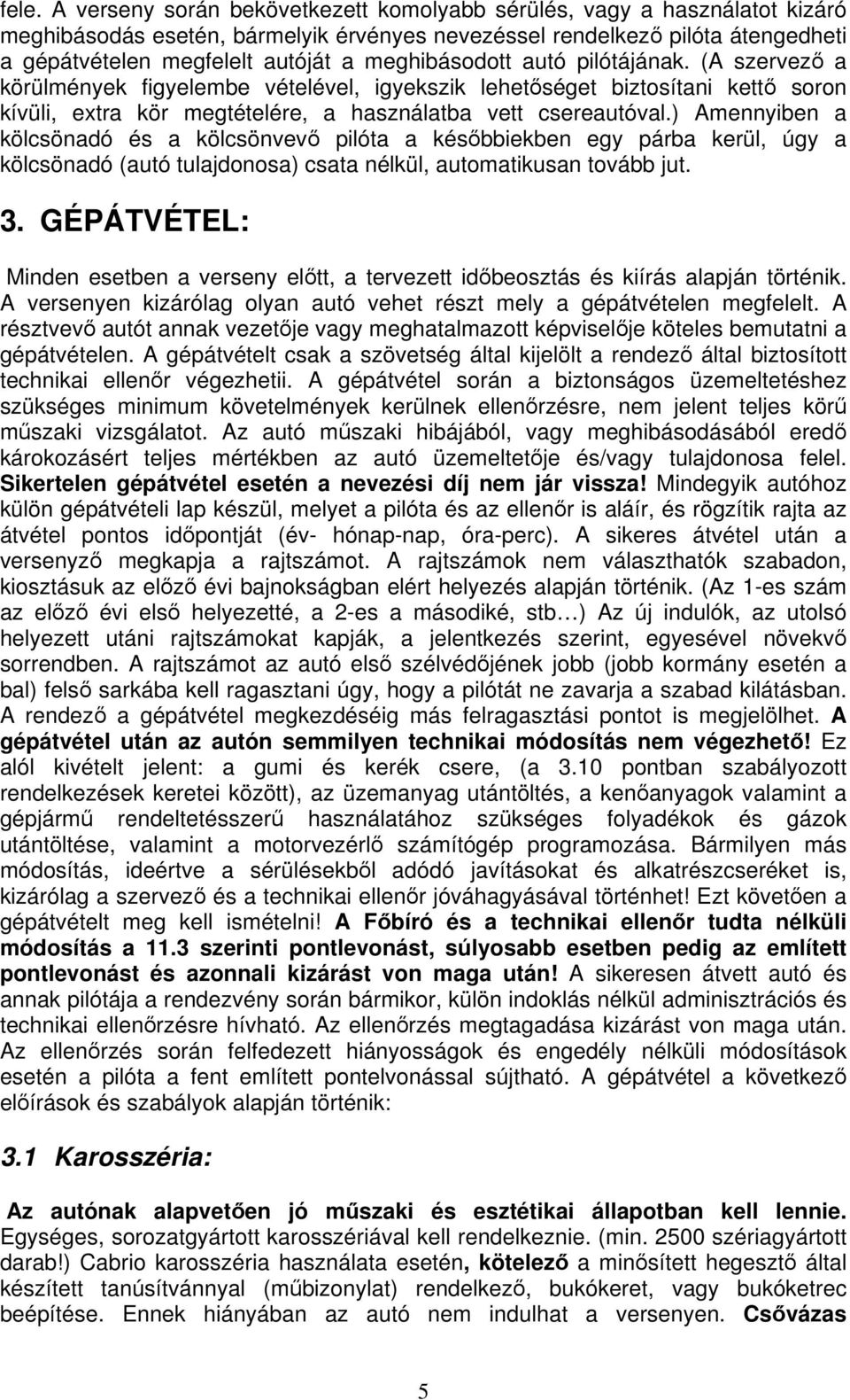 ) Amennyiben a kölcsönadó és a kölcsönvev pilóta a késbbiekben egy párba kerül, úgy a kölcsönadó (autó tulajdonosa) csata nélkül, automatikusan tovább jut. 3.