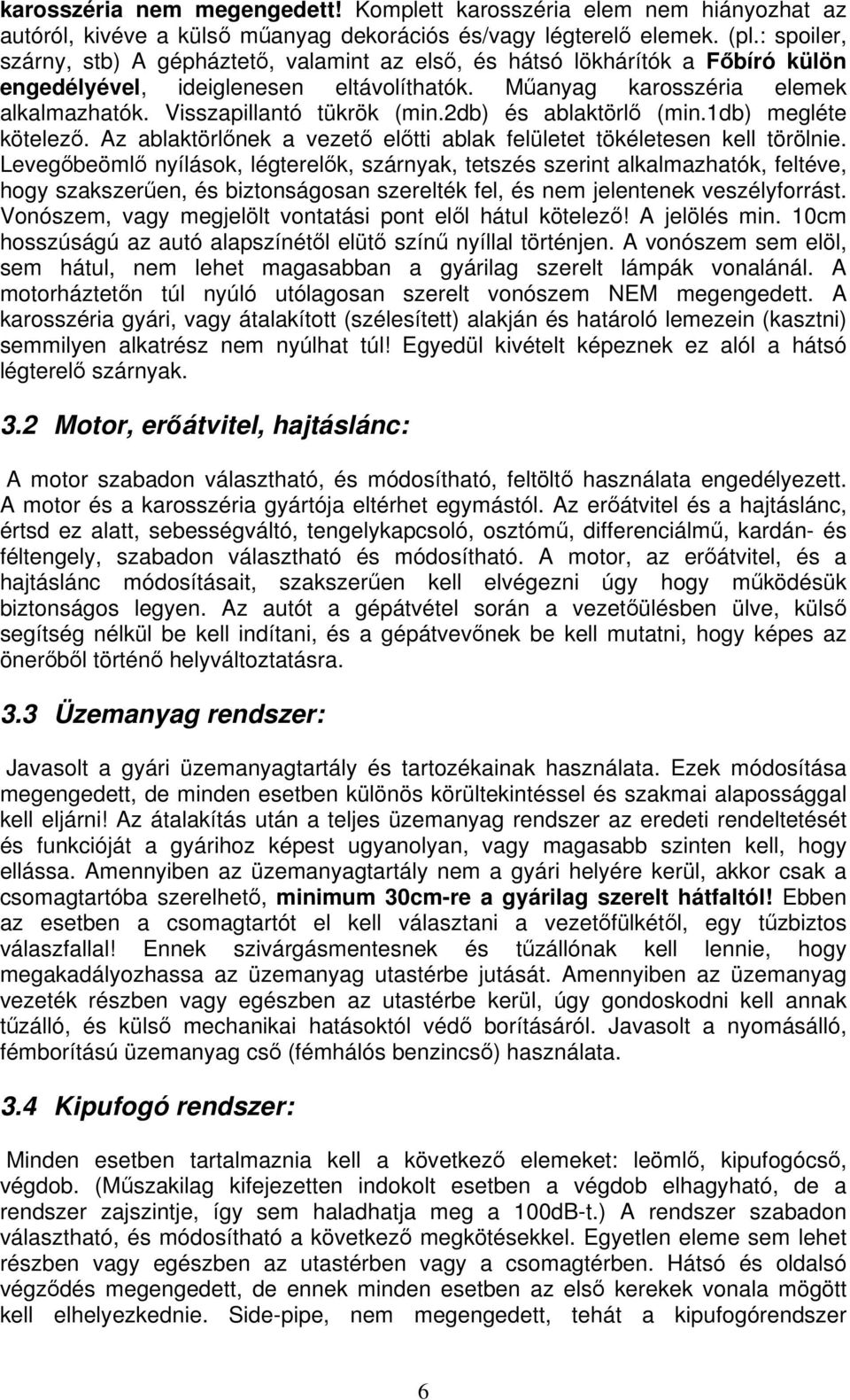 2db) és ablaktörl (min.1db) megléte kötelez. Az ablaktörlnek a vezet eltti ablak felületet tökéletesen kell törölnie.