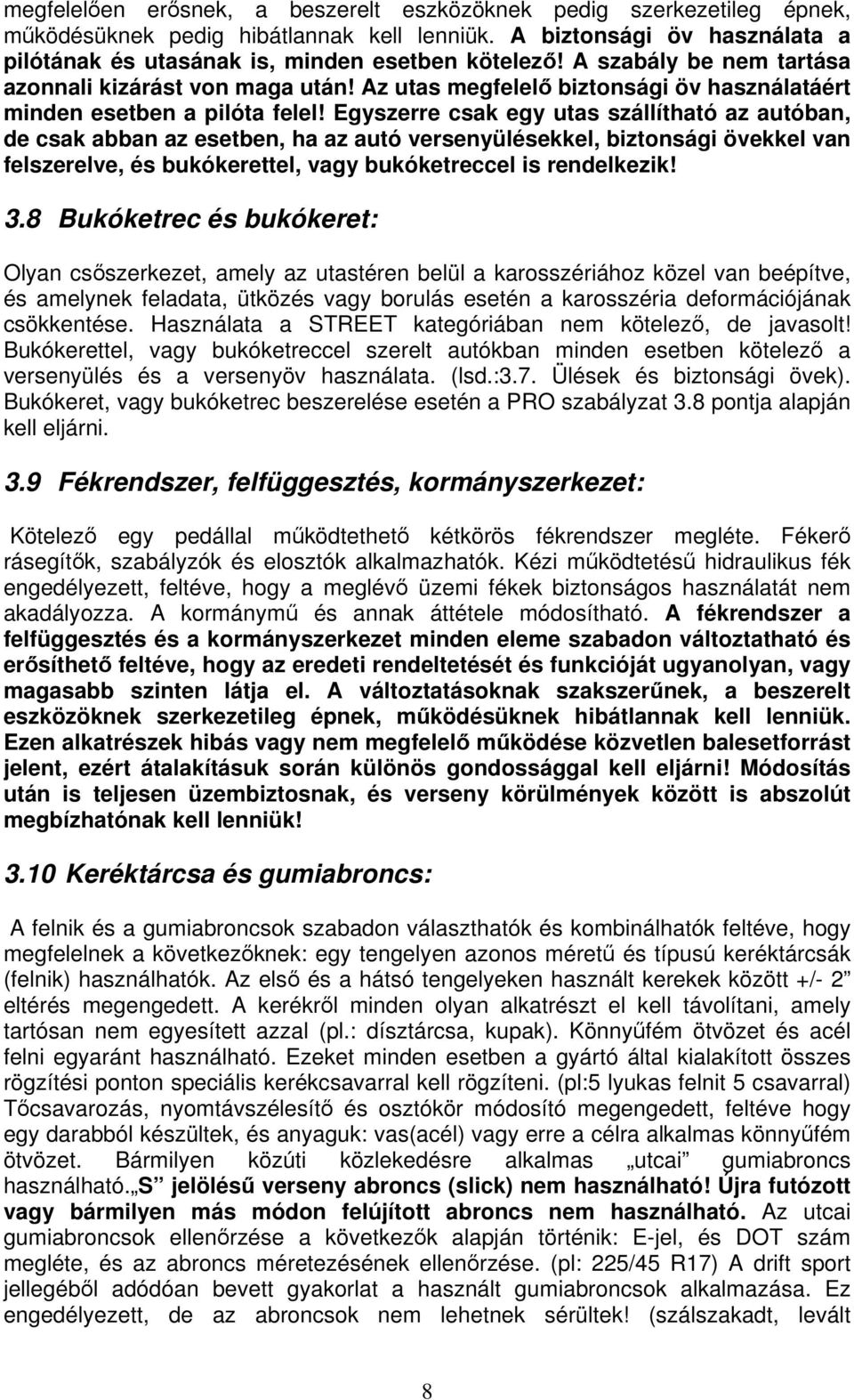 Egyszerre csak egy utas szállítható az autóban, de csak abban az esetben, ha az autó versenyülésekkel, biztonsági övekkel van felszerelve, és bukókerettel, vagy bukóketreccel is rendelkezik! 3.