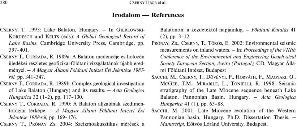 A Magyar Állami Földtani Intézet Évi Jelentése 1987- ről, pp. 341 347. CSERNY T., CORRADA, R. 1989b: Complex geological investigation of Lake Balaton (Hungary) and its results.