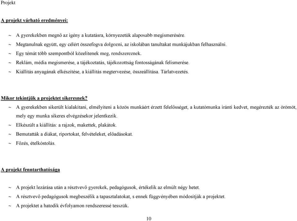 Reklám, média megismerése, a tájékoztatás, tájékozottság fontosságának felismerése. Kiállítás anyagának elkészítése, a kiállítás megtervezése, összeállítása. Tárlatvezetés.