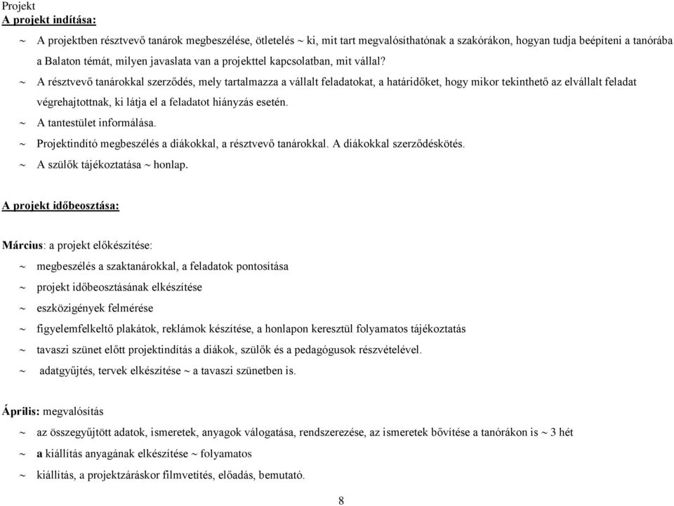 A résztvevő tanárokkal szerződés, mely tartalmazza a vállalt feladatokat, a határidőket, hogy mikor tekinthető az elvállalt feladat végrehajtottnak, ki látja el a feladatot hiányzás esetén.