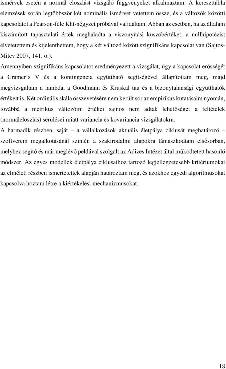 Abban az esetben, ha az általam kiszámított tapasztalati érték meghaladta a viszonyítási küszöbértéket, a nullhipotézist elvetetettem és kijelenthettem, hogy a két változó között szignifikáns