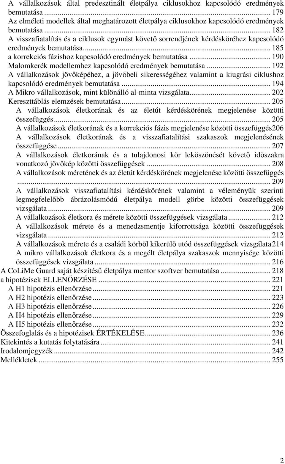 .. 190 Malomkerék modellemhez kapcsolódó eredmények bemutatása... 192 A vállalkozások jövőképéhez, a jövőbeli sikerességéhez valamint a kiugrási ciklushoz kapcsolódó eredmények bemutatása.