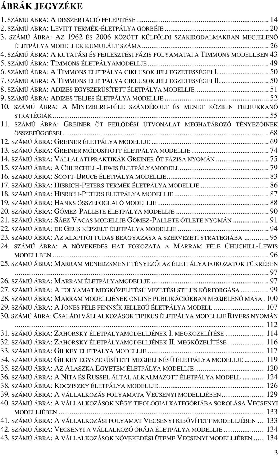 SZÁMÚ ÁBRA: TIMMONS ÉLETPÁLYAMODELLJE... 49 6. SZÁMÚ ÁBRA: A TIMMONS ÉLETPÁLYA CIKLUSOK JELLEGZETESSÉGEI I.... 50 7. SZÁMÚ ÁBRA: A TIMMONS ÉLETPÁLYA CIKLUSOK JELLEGZETESSÉGEI II.... 50 8.