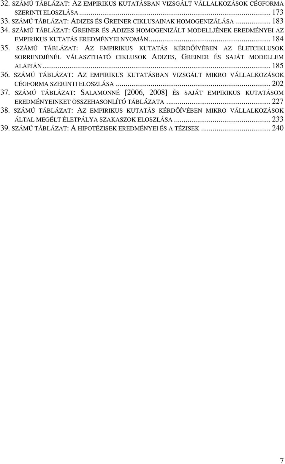 SZÁMÚ TÁBLÁZAT: AZ EMPIRIKUS KUTATÁS KÉRDŐÍVÉBEN AZ ÉLETCIKLUSOK SORRENDJÉNÉL VÁLASZTHATÓ CIKLUSOK ADIZES, GREINER ÉS SAJÁT MODELLEM ALAPJÁN... 185 36.