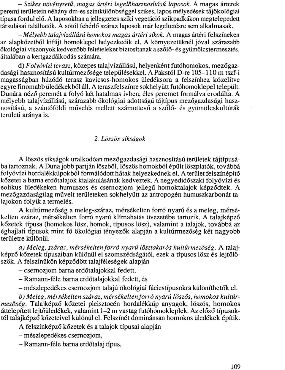 - Mélyebb talajvízállású homokos magas ártéri síkok. A magas ártéri felszíneken az alapkőzetből kifújt homoklepel helyezkedik el.