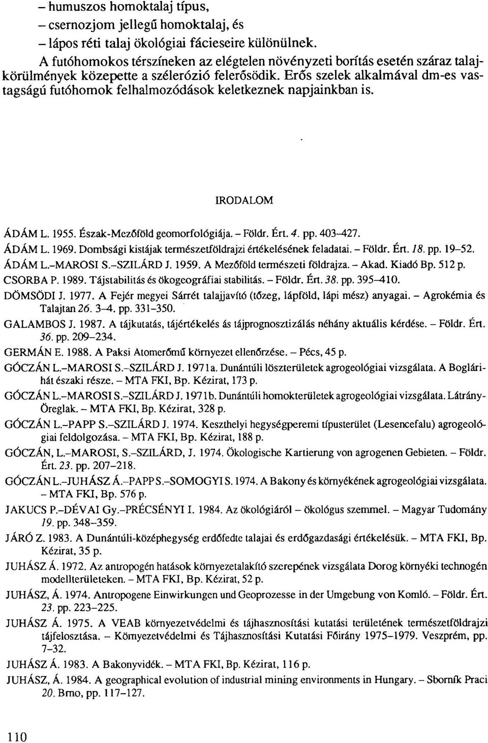 Erős szelek alkalmával dm-es vastagságú futóhomok felhalmozódások keletkeznek napjainkban is. IRODALOM ÁDÁM L. 1955. Észak-Mezőföld geomorfológiája. - Földr. Ért. 4. pp. 403-427. ÁDÁM L. 1969.