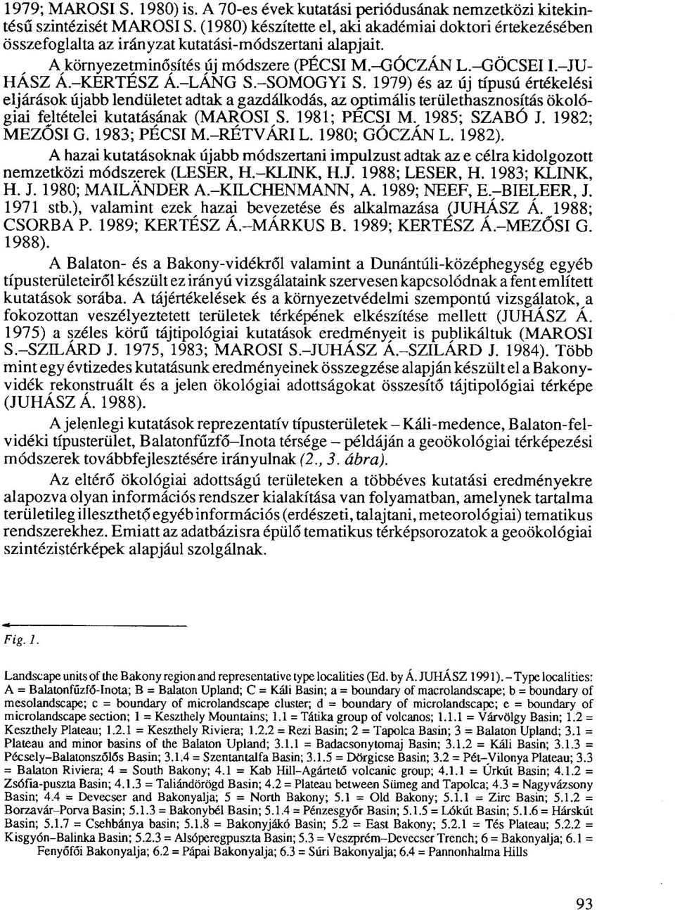 -LÁNG S.-SOMOGYi S. 1979) és az új típusú értékelési eljárások újabb lendületet adtak a gazdálkodás, az optimális területhasznosítás ökológiai feltételei kutatásának (MAROSI S. 1981; PÉCSI M.