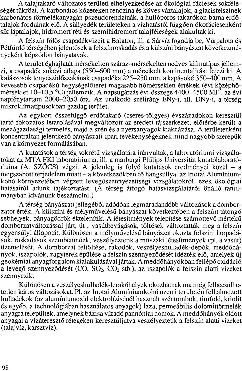 A süllyedék területeken a vízhatástól függően ökofáciesenként sík láptalajok, hidromorf réti és szemihidromorf talajféleségek alakultak ki. A felszín fölös csapadékvizeit a Balaton, ill.