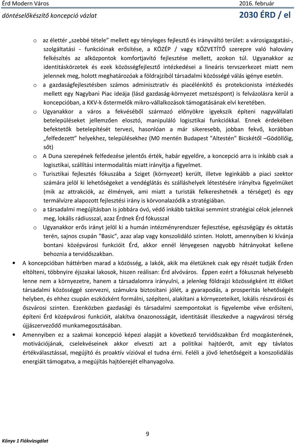 Ugyanakkor az identitáskörzetek és ezek közösségfejlesztő intézkedései a lineáris tervszerkezet miatt nem jelennek meg, holott meghatározóak a földrajziból társadalmi közösségé válás igénye esetén.