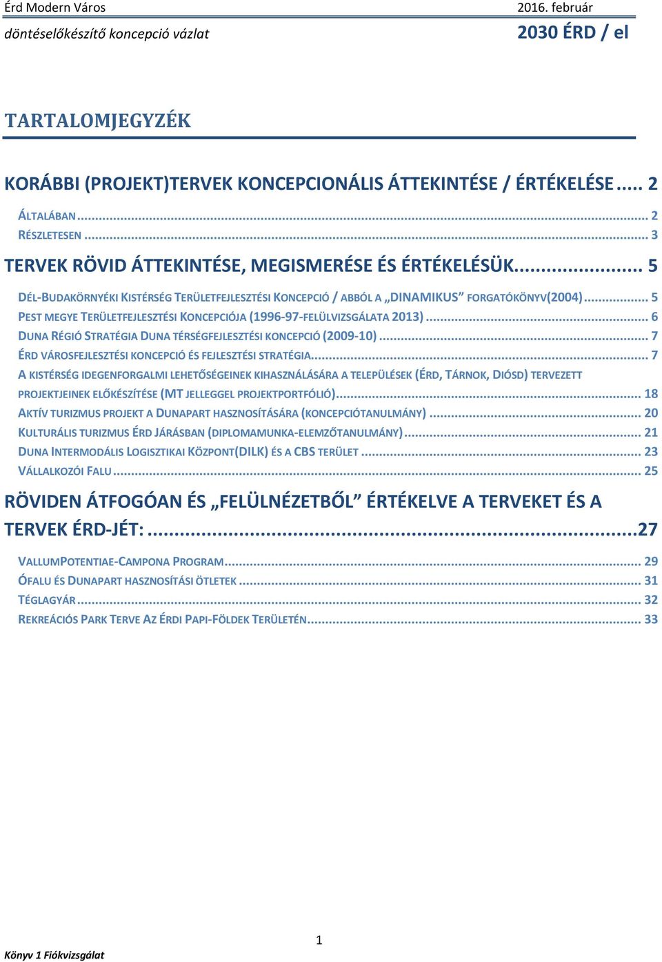 .. 6 DUNA RÉGIÓ STRATÉGIA DUNA TÉRSÉGFEJLESZTÉSI KONCEPCIÓ (2009-10)... 7 ÉRD VÁROSFEJLESZTÉSI KONCEPCIÓ ÉS FEJLESZTÉSI STRATÉGIA.