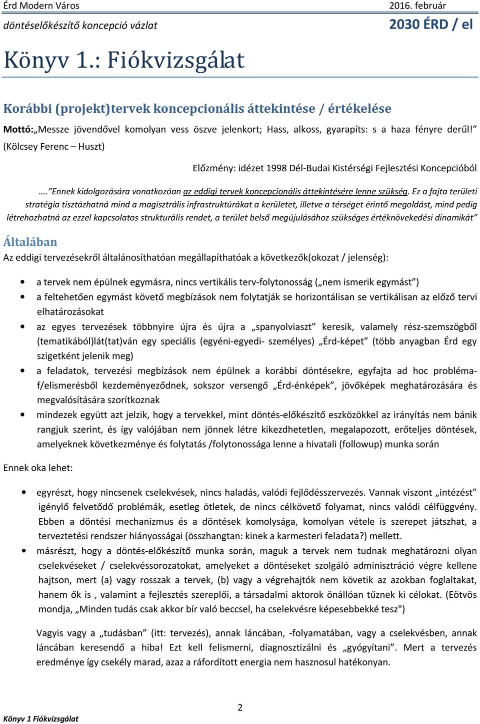 Ez a fajta területi stratégia tisztázhatná mind a magisztrális infrastruktúrákat a kerületet, illetve a térséget érintő megoldást, mind pedig létrehozhatná az ezzel kapcsolatos strukturális rendet, a