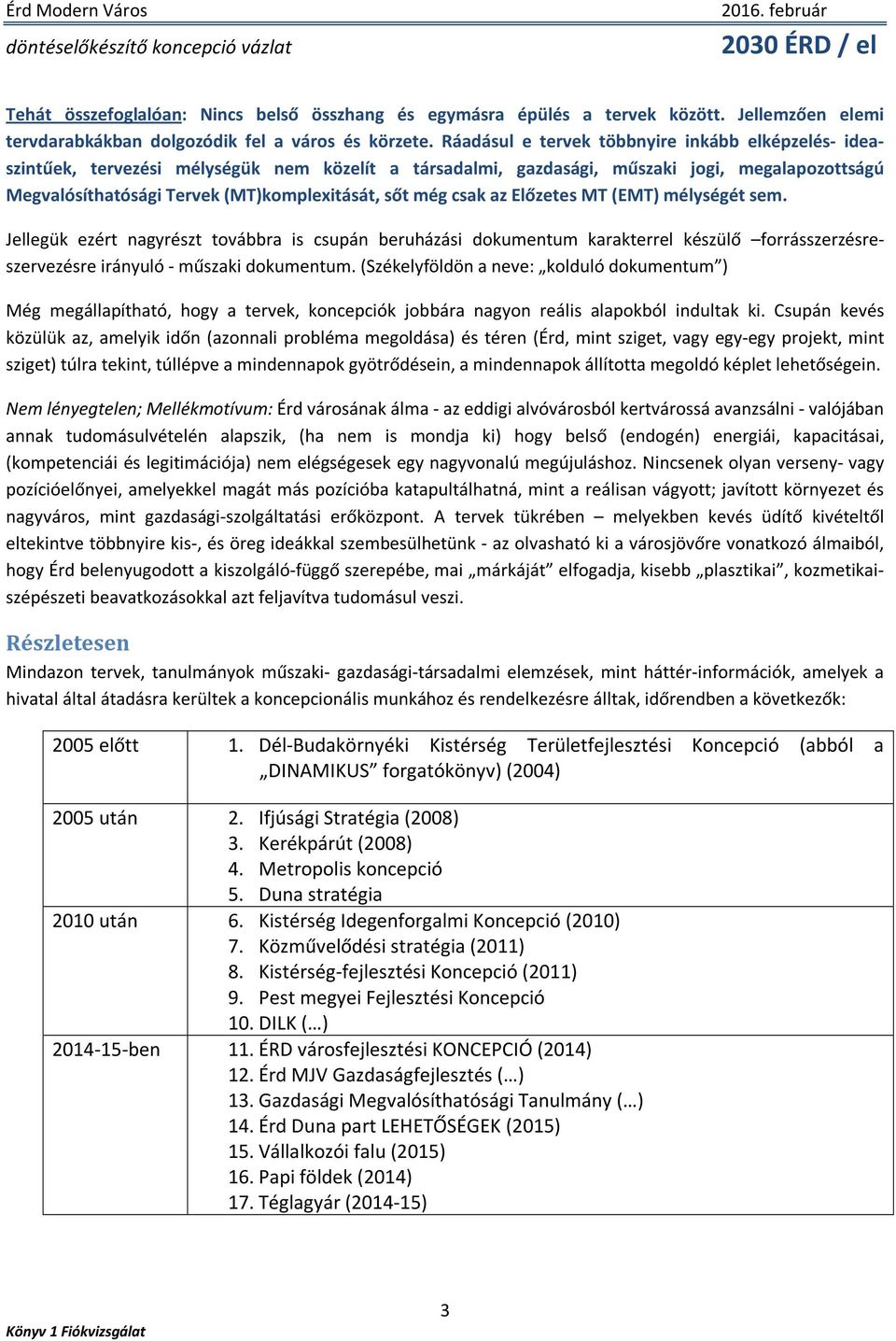 még csak az Előzetes MT (EMT) mélységét sem. Jellegük ezért nagyrészt továbbra is csupán beruházási dokumentum karakterrel készülő forrásszerzésreszervezésre irányuló - műszaki dokumentum.