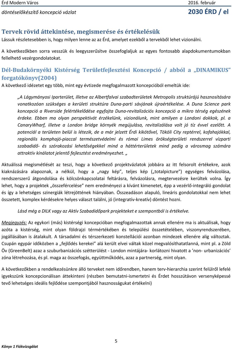 Dél-Budakörnyéki Kistérség Területfejlesztési Koncepció / abból a DINAMIKUS forgatókönyv(2004) A következő idézetet egy több, mint egy évtizede megfogalmazott koncepcióból emeltük ide: A Lágymányosi