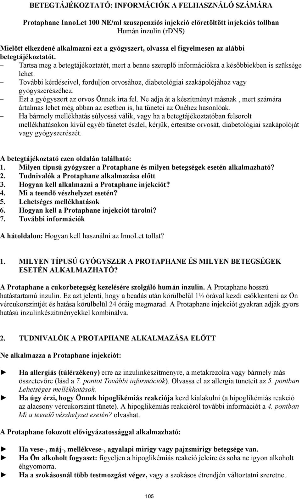 További kérdéseivel, forduljon orvosához, diabetológiai szakápolójához vagy gyógyszerészéhez. Ezt a gyógyszert az orvos Önnek írta fel.