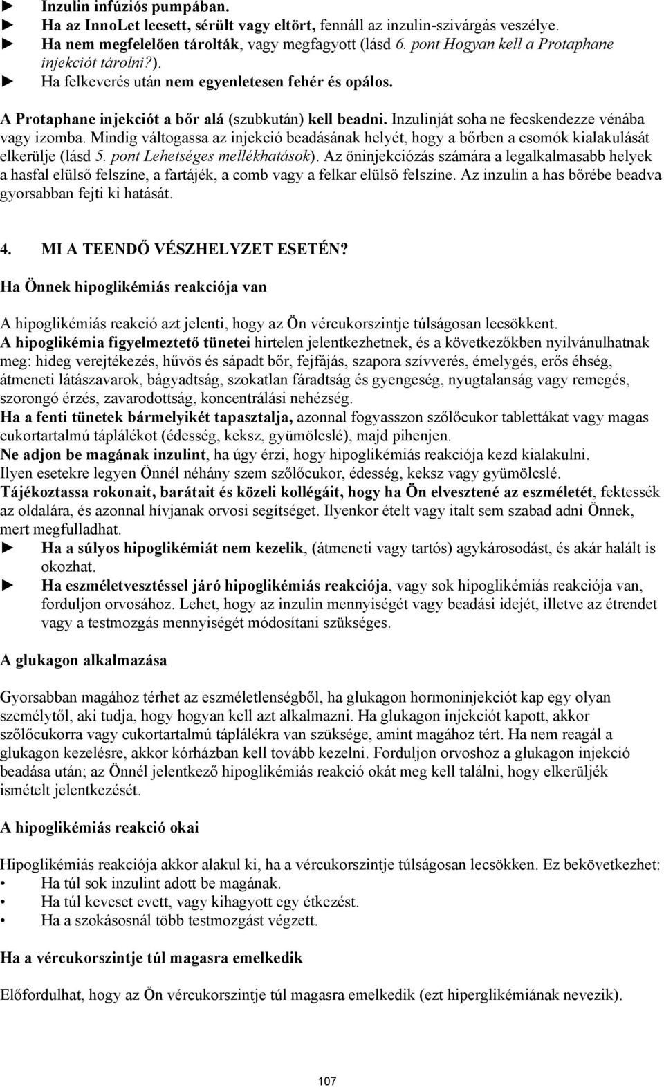 Inzulinját soha ne fecskendezze vénába vagy izomba. Mindig váltogassa az injekció beadásának helyét, hogy a bőrben a csomók kialakulását elkerülje (lásd 5. pont Lehetséges mellékhatások).