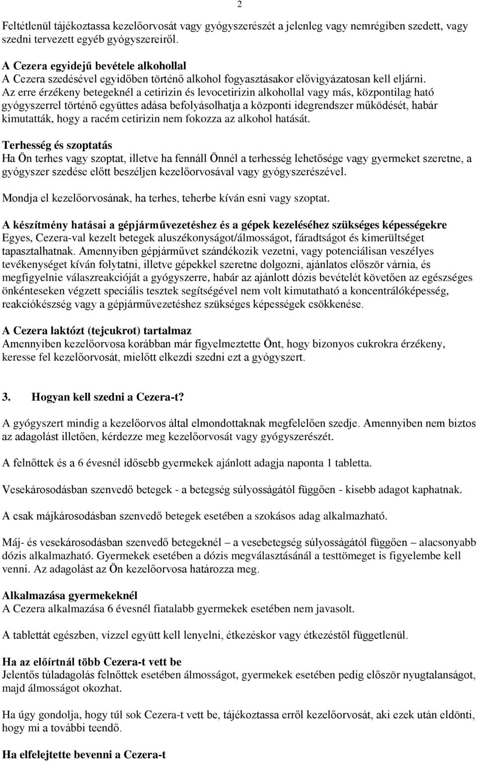 Az erre érzékeny betegeknél a cetirizin és levocetirizin alkohollal vagy más, központilag ható gyógyszerrel történő együttes adása befolyásolhatja a központi idegrendszer működését, habár kimutatták,