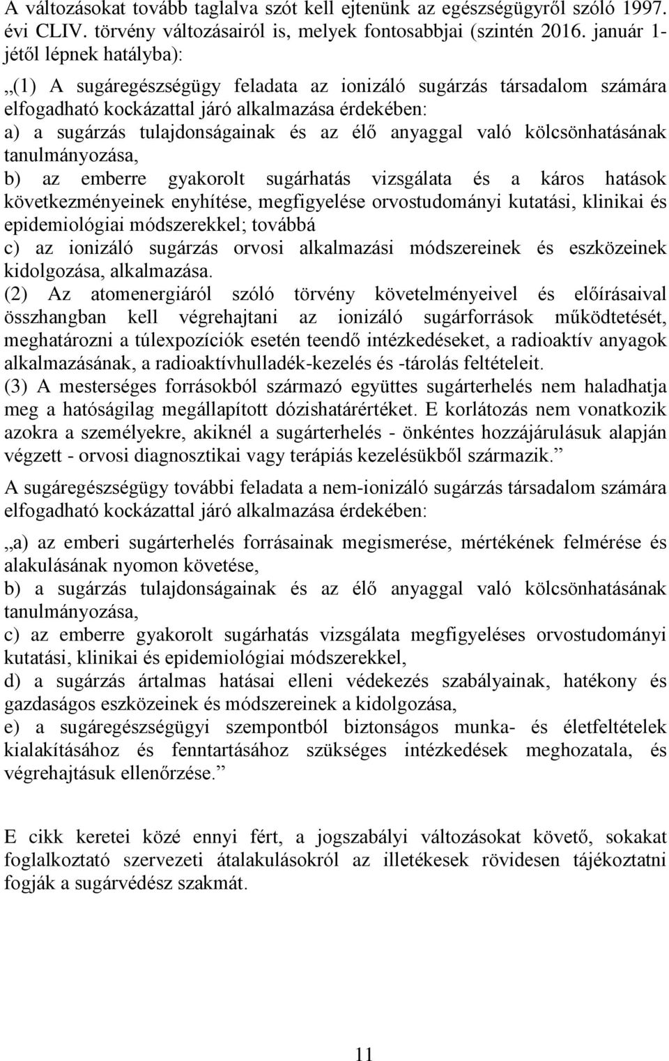 anyaggal való kölcsönhatásának tanulmányozása, b) az emberre gyakorolt sugárhatás vizsgálata és a káros hatások következményeinek enyhítése, megfigyelése orvostudományi kutatási, klinikai és