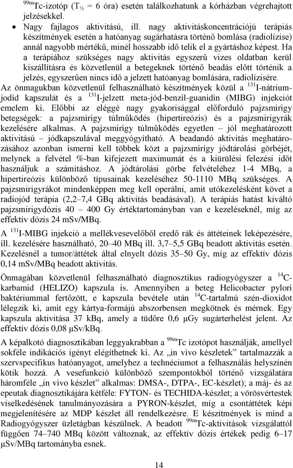 Ha a terápiához szükséges nagy aktivitás egyszerű vizes oldatban kerül kiszállításra és közvetlenül a betegeknek történő beadás előtt történik a jelzés, egyszerűen nincs idő a jelzett hatóanyag