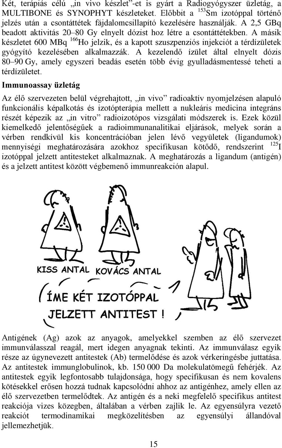 A másik készletet 600 MBq 166 Ho jelzik, és a kapott szuszpenziós injekciót a térdízületek gyógyító kezelésében alkalmazzák.