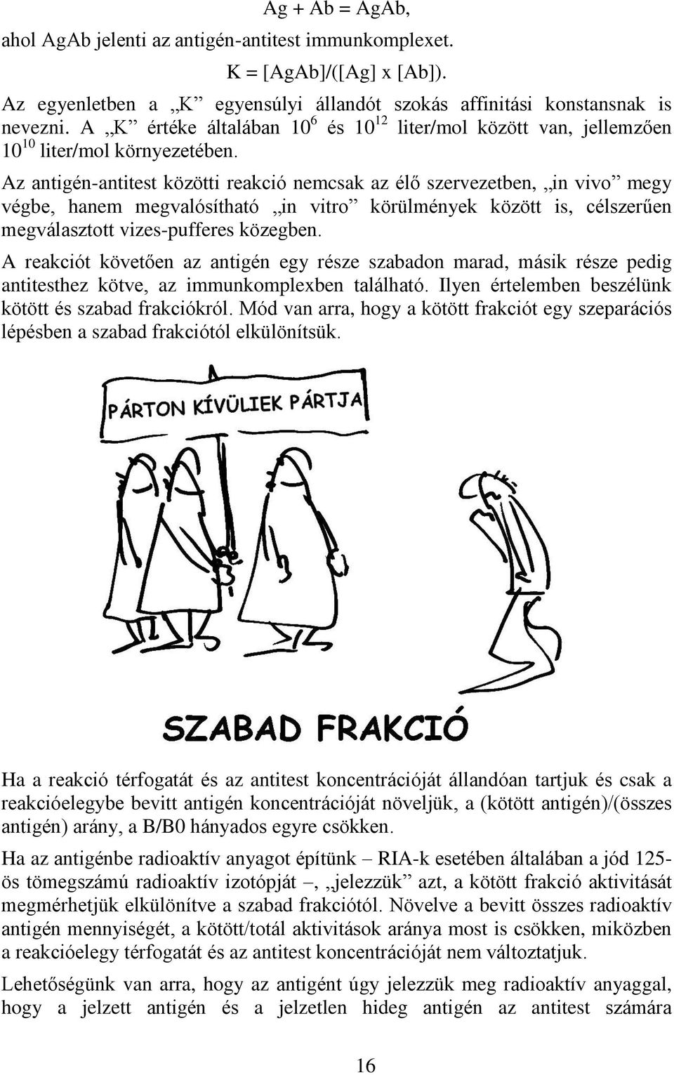 Az antigén-antitest közötti reakció nemcsak az élő szervezetben, in vivo megy végbe, hanem megvalósítható in vitro körülmények között is, célszerűen megválasztott vizes-pufferes közegben.