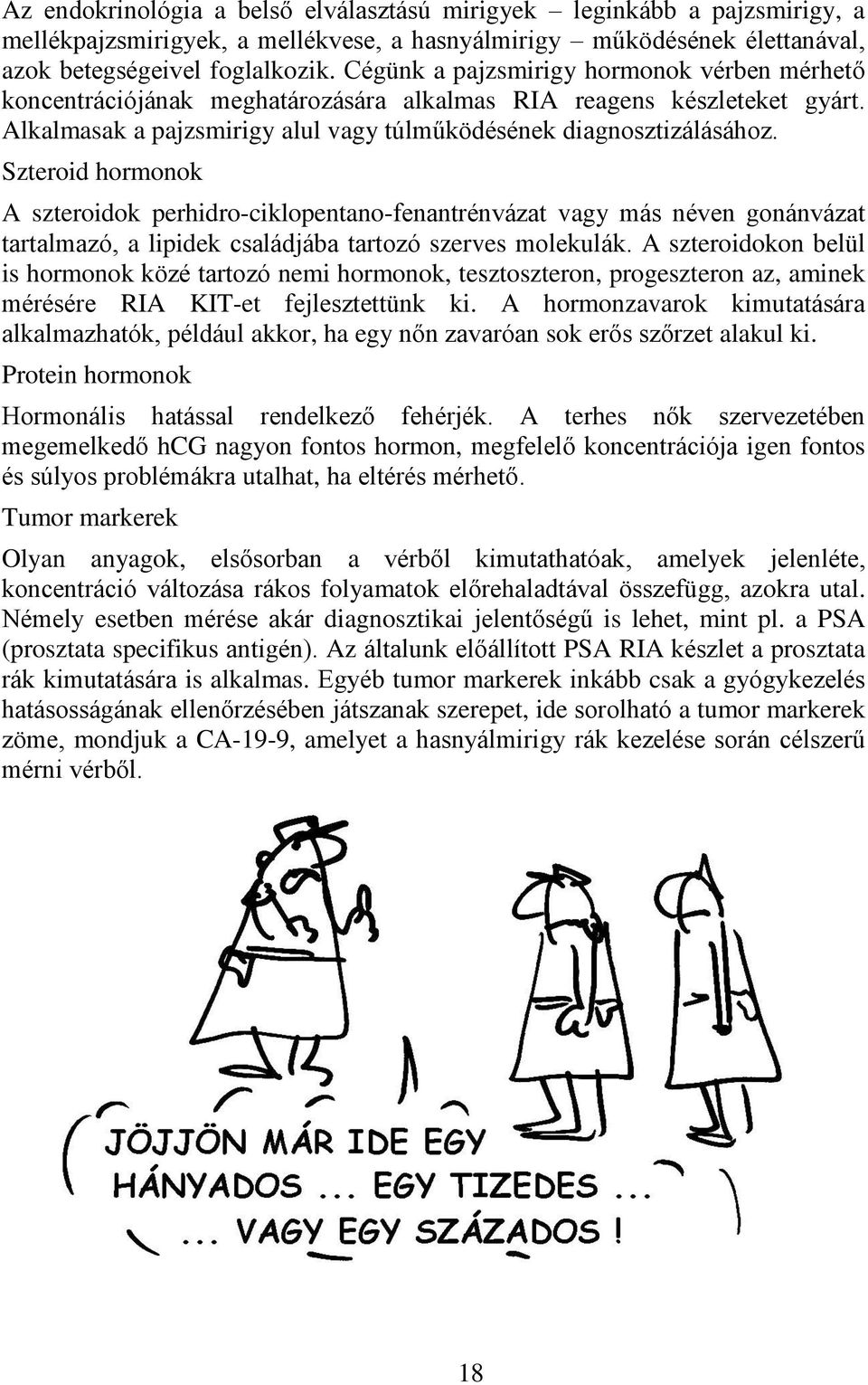 Szteroid hormonok A szteroidok perhidro-ciklopentano-fenantrénvázat vagy más néven gonánvázat tartalmazó, a lipidek családjába tartozó szerves molekulák.