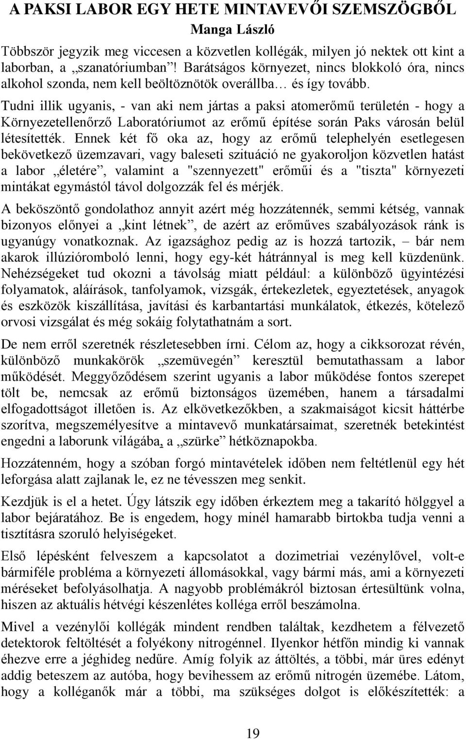 Tudni illik ugyanis, - van aki nem jártas a paksi atomerőmű területén - hogy a Környezetellenőrző Laboratóriumot az erőmű építése során Paks városán belül létesítették.