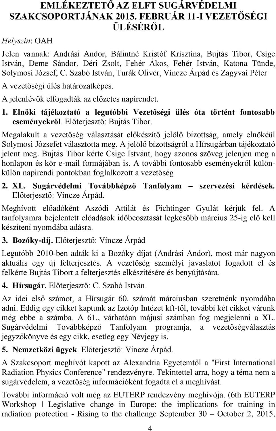 Solymosi József, C. Szabó István, Turák Olivér, Vincze Árpád és Zagyvai Péter A vezetőségi ülés határozatképes. A jelenlévők elfogadták az előzetes napirendet. 1.