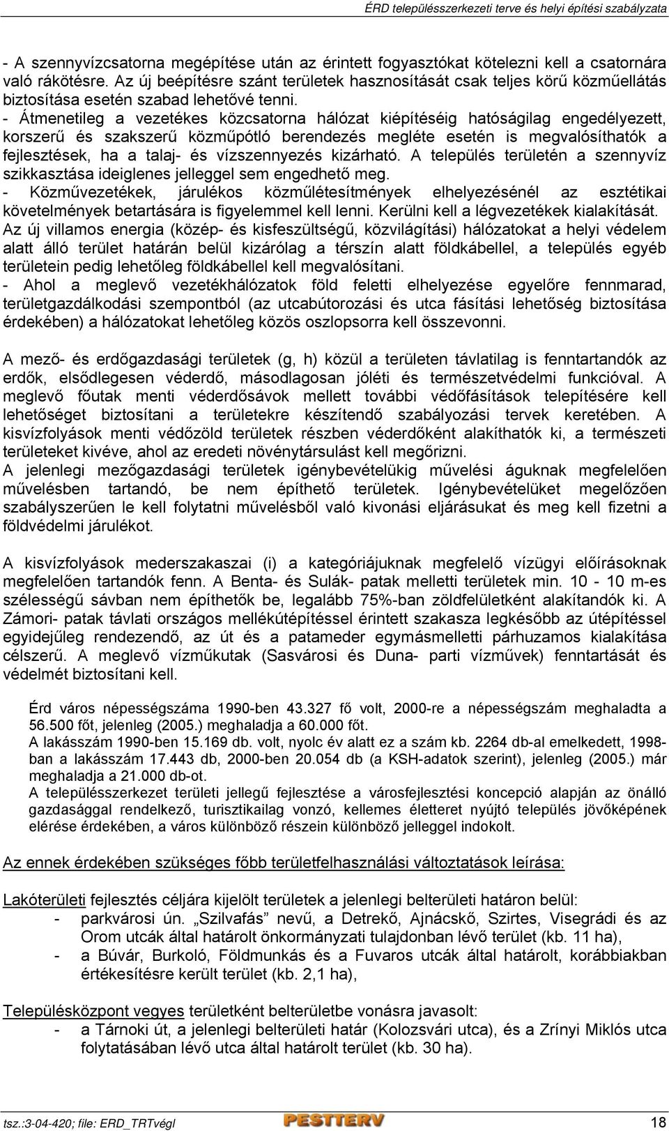 - Átmenetileg a vezetékes közcsatorna hálózat kiépítéséig hatóságilag engedélyezett, korszerű és szakszerű közműpótló berendezés megléte esetén is megvalósíthatók a fejlesztések, ha a talaj- és