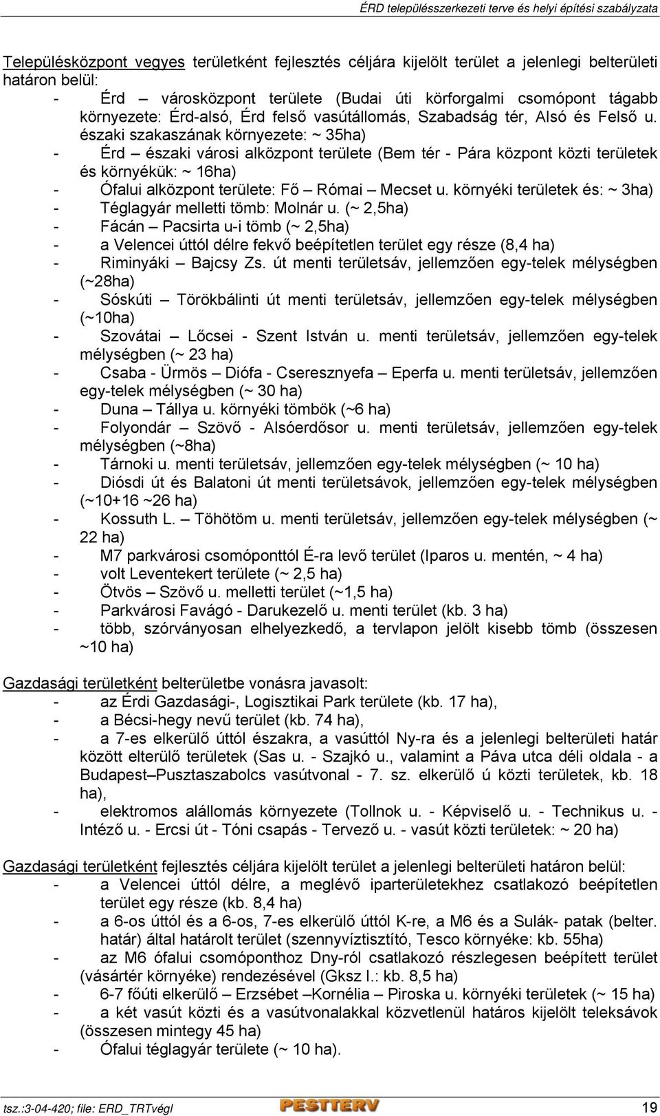 északi szakaszának környezete: ~ 35ha) - Érd északi városi alközpont területe (Bem tér - Pára központ közti területek és környékük: ~ 16ha) - Ófalui alközpont területe: Fő Római Mecset u.