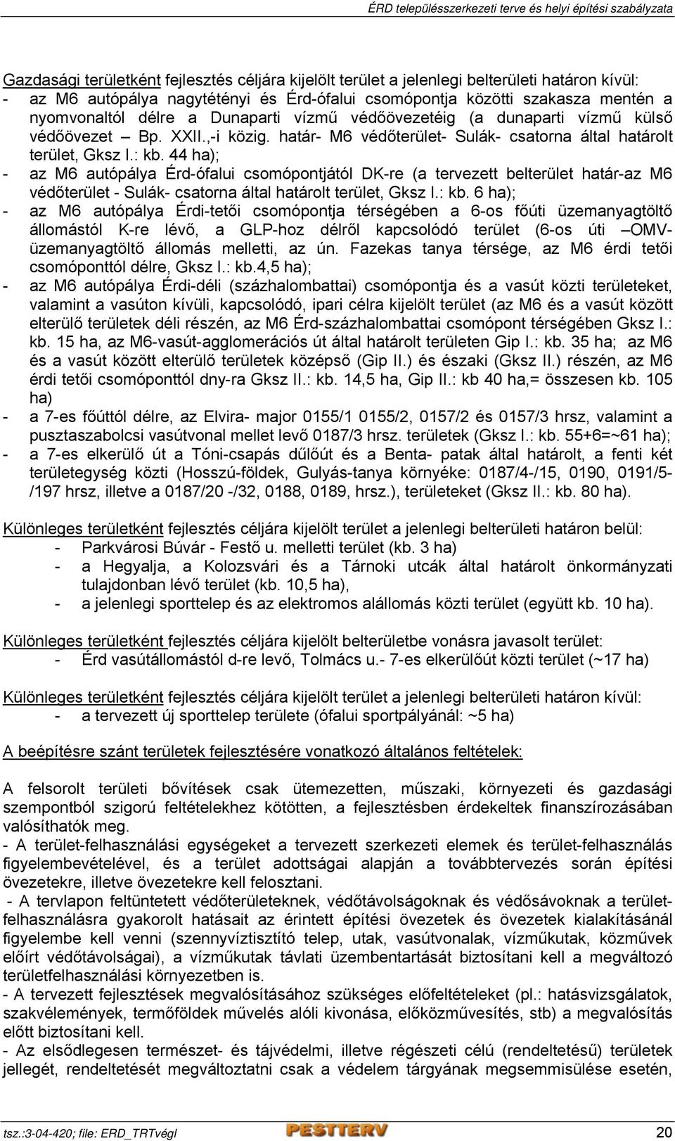 44 ha); - az M6 autópálya Érd-ófalui csomópontjától DK-re (a tervezett belterület határ-az M6 védőterület - Sulák- csatorna által határolt terület, Gksz I.: kb.