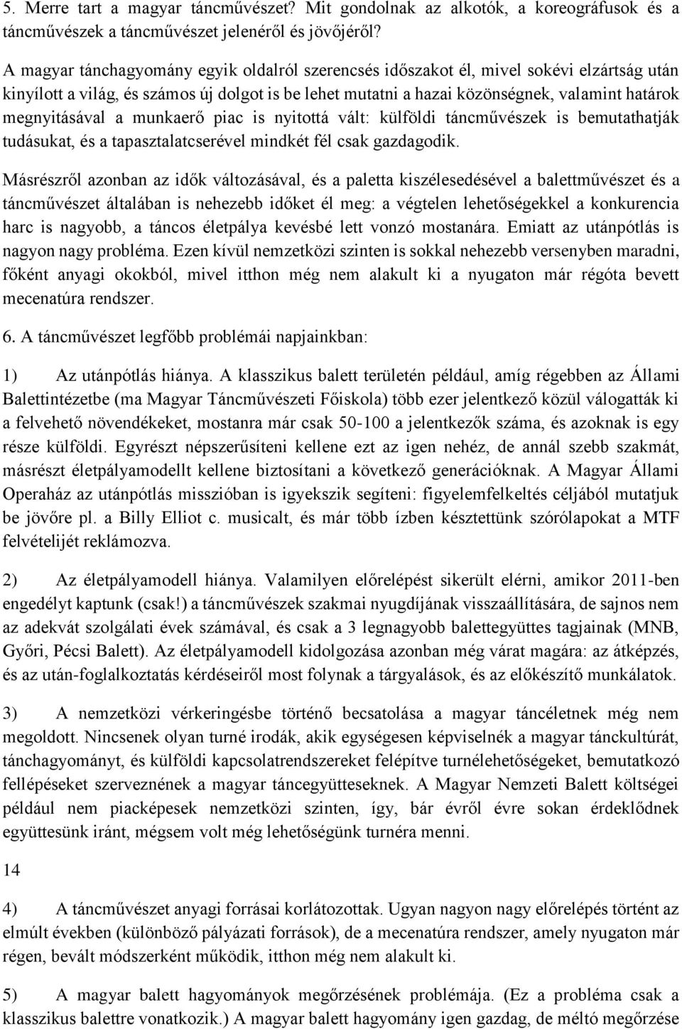 megnyitásával a munkaerő piac is nyitottá vált: külföldi táncművészek is bemutathatják tudásukat, és a tapasztalatcserével mindkét fél csak gazdagodik.