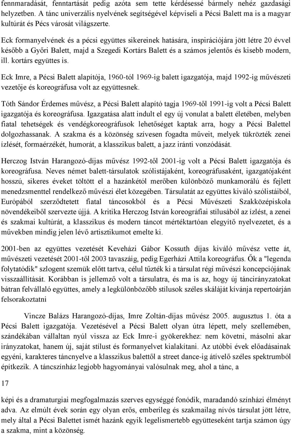 Eck formanyelvének és a pécsi együttes sikereinek hatására, inspirációjára jött létre 20 évvel később a Győri Balett, majd a Szegedi Kortárs Balett és a számos jelentős és kisebb modern, ill.