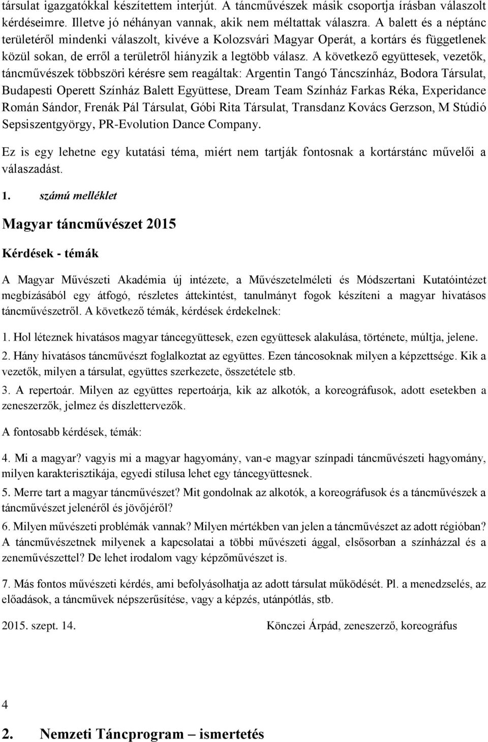 A következő együttesek, vezetők, táncművészek többszöri kérésre sem reagáltak: Argentin Tangó Táncszínház, Bodora Társulat, Budapesti Operett Színház Balett Együttese, Dream Team Színház Farkas Réka,