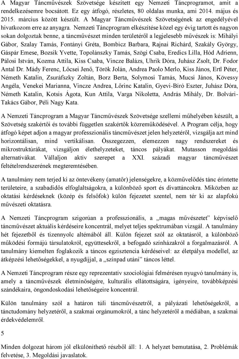 Nemzeti Táncprogram elkészítése közel egy évig tartott és nagyon sokan dolgoztak benne, a táncművészet minden területéről a legjelesebb művészek is: Mihályi Gábor, Szalay Tamás, Fontányi Gréta,