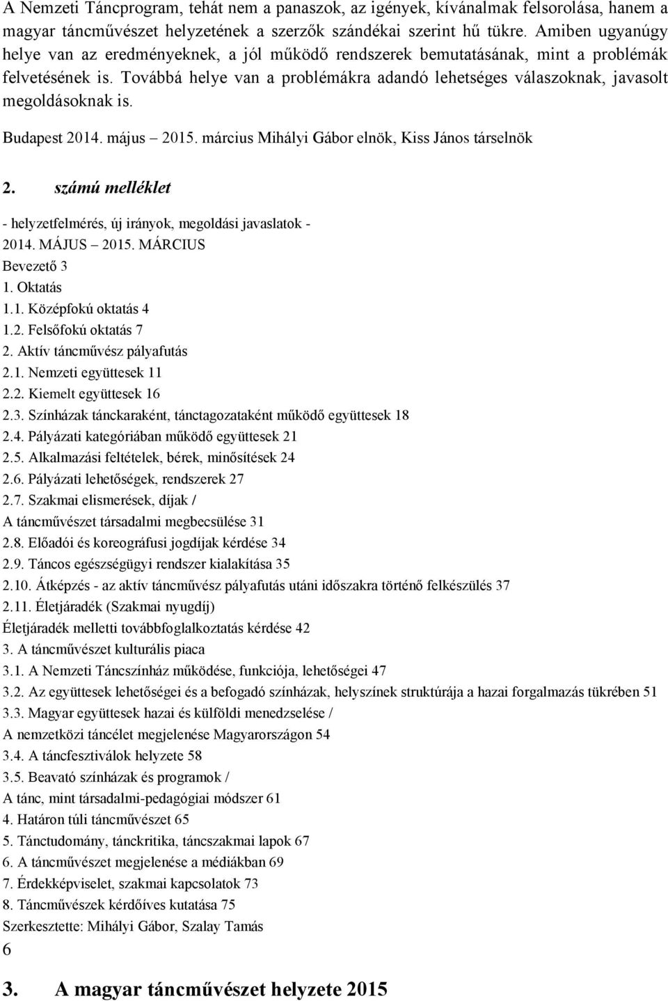 Továbbá helye van a problémákra adandó lehetséges válaszoknak, javasolt megoldásoknak is. Budapest 2014. május 2015. március Mihályi Gábor elnök, Kiss János társelnök 2.