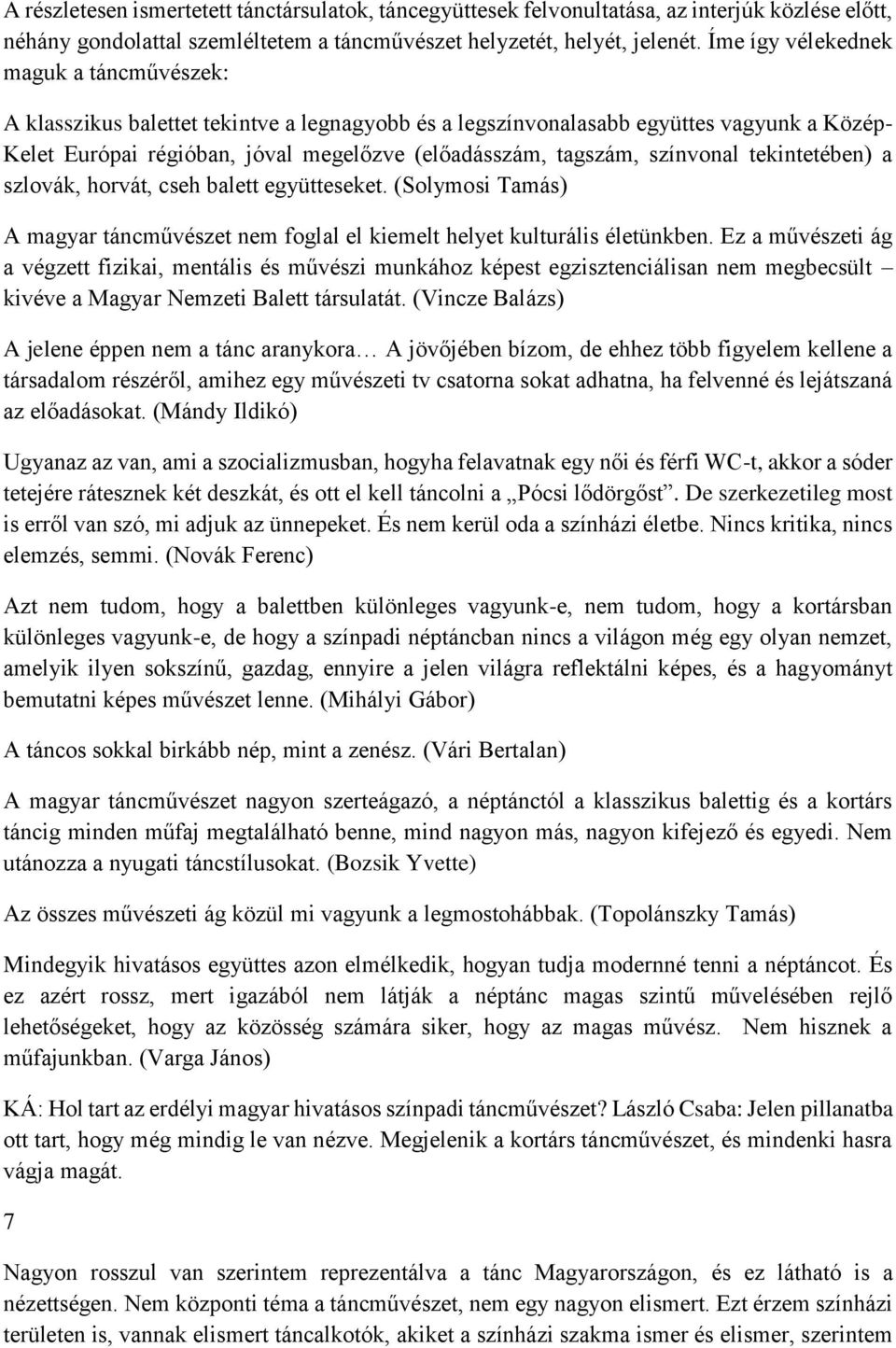 színvonal tekintetében) a szlovák, horvát, cseh balett együtteseket. (Solymosi Tamás) A magyar táncművészet nem foglal el kiemelt helyet kulturális életünkben.