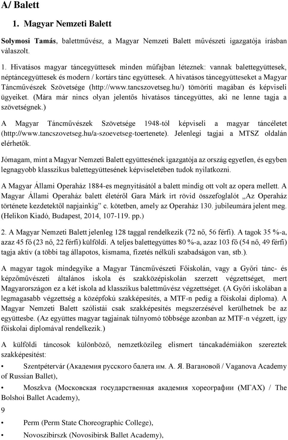 (Mára már nincs olyan jelentős hivatásos táncegyüttes, aki ne lenne tagja a szövetségnek.) A Magyar Táncművészek Szövetsége 1948-tól képviseli a magyar táncéletet (http://www.tancszovetseg.