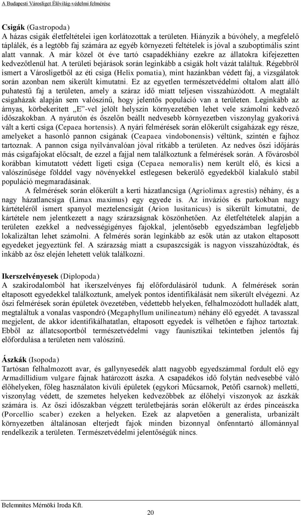 A már közel öt éve tartó csapadékhiány ezekre az állatokra kifejezetten kedvezőtlenül hat. A területi bejárások során leginkább a csigák holt vázát találtuk.