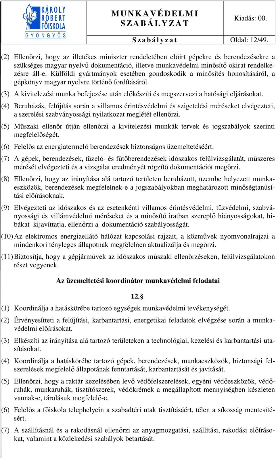 Külföldi gyártmányok esetében gondoskodik a minősítés honosításáról, a gépkönyv magyar nyelvre történő fordításáról.