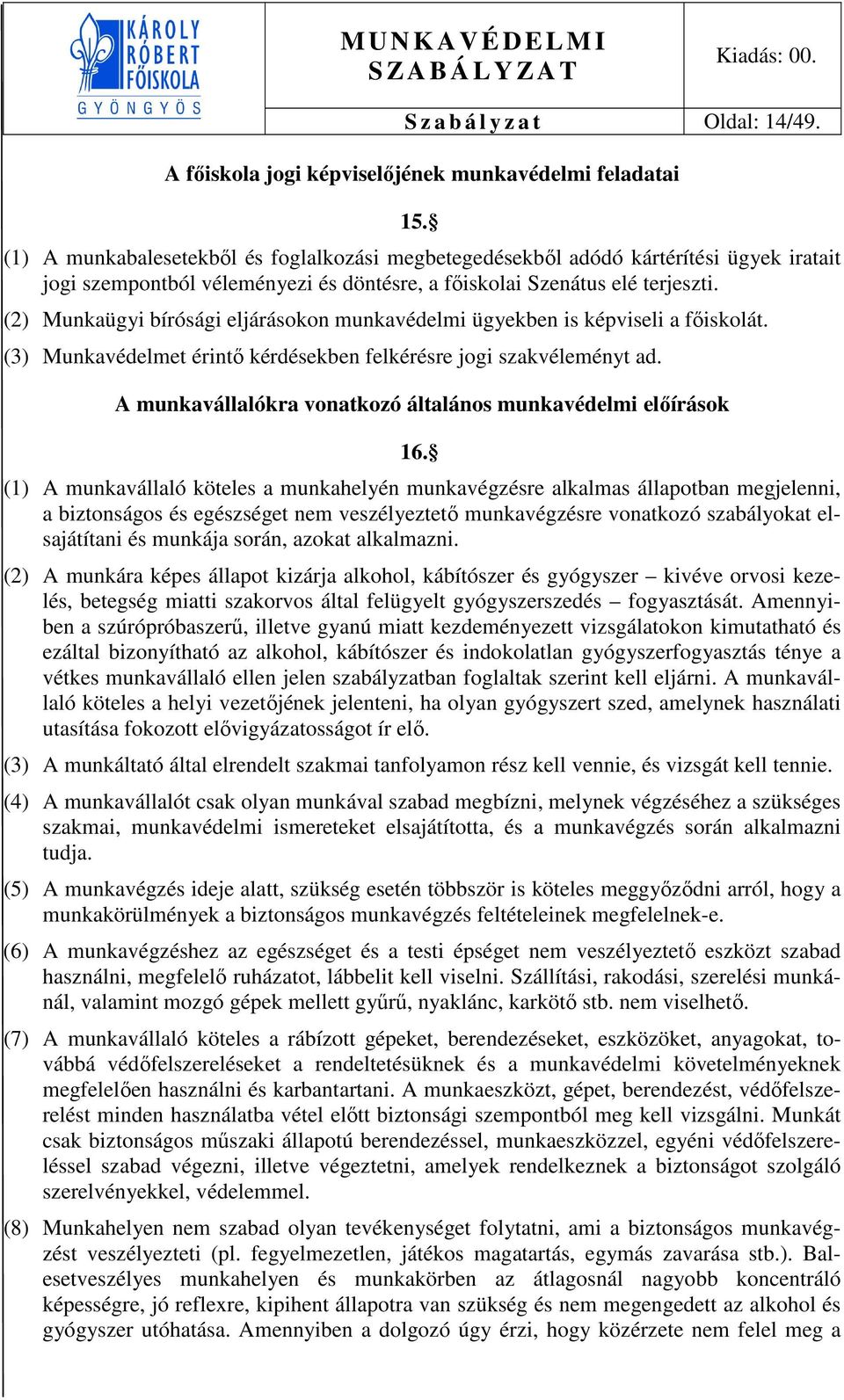 (2) Munkaügyi bírósági eljárásokon munkavédelmi ügyekben is képviseli a főiskolát. (3) Munkavédelmet érintő kérdésekben felkérésre jogi szakvéleményt ad.