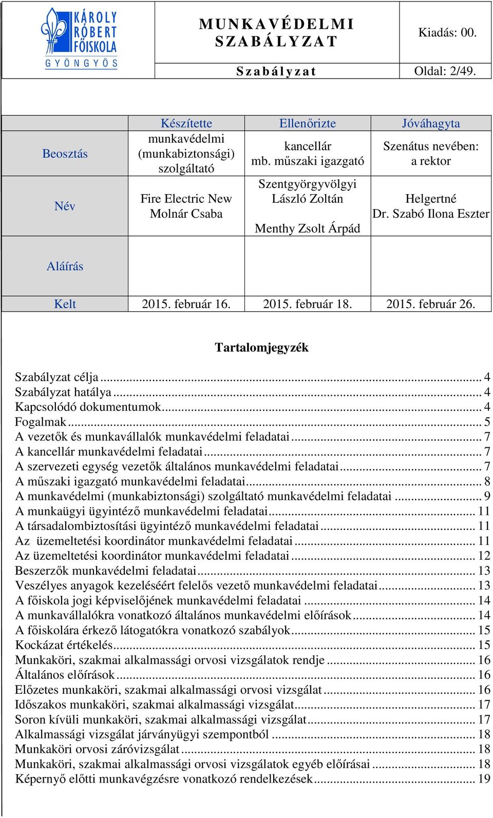 Tartalomjegyzék Szabályzat célja... 4 Szabályzat hatálya... 4 Kapcsolódó dokumentumok... 4 Fogalmak... 5 A vezetők és munkavállalók munkavédelmi feladatai... 7 A kancellár munkavédelmi feladatai.