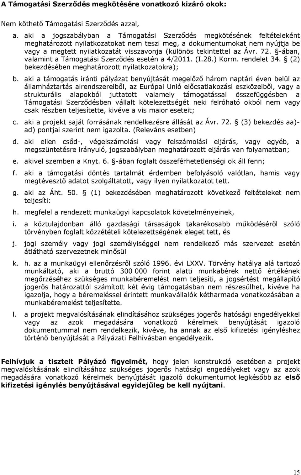 tekintettel az Ávr. 72. -ában, valamint a Támogatási Szerződés esetén a 4/2011. (I.28.) Korm. rendelet 34. (2) bekezdésében meghatározott nyilatkozatokra); b.