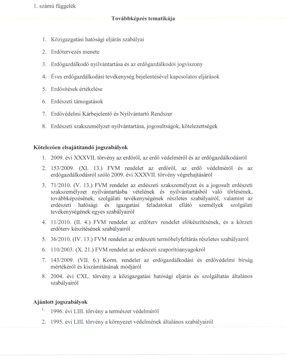 jogosultságok, kötelezettségek Kötelezően elsajátítandó jogszabályok 2009. évi XXXVII. törvény az erd őről, az erdő védelméről és az erdőgazdálkodásról 153/2009. (XI. 13.