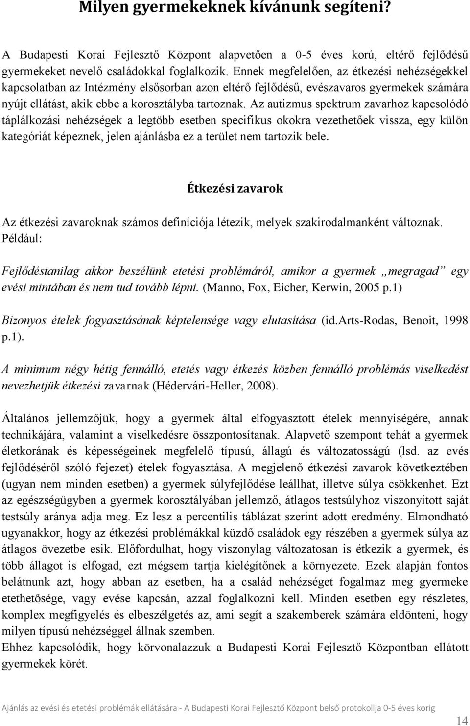 Az autizmus spektrum zavarhoz kapcsolódó táplálkozási nehézségek a legtöbb esetben specifikus okokra vezethetőek vissza, egy külön kategóriát képeznek, jelen ajánlásba ez a terület nem tartozik bele.