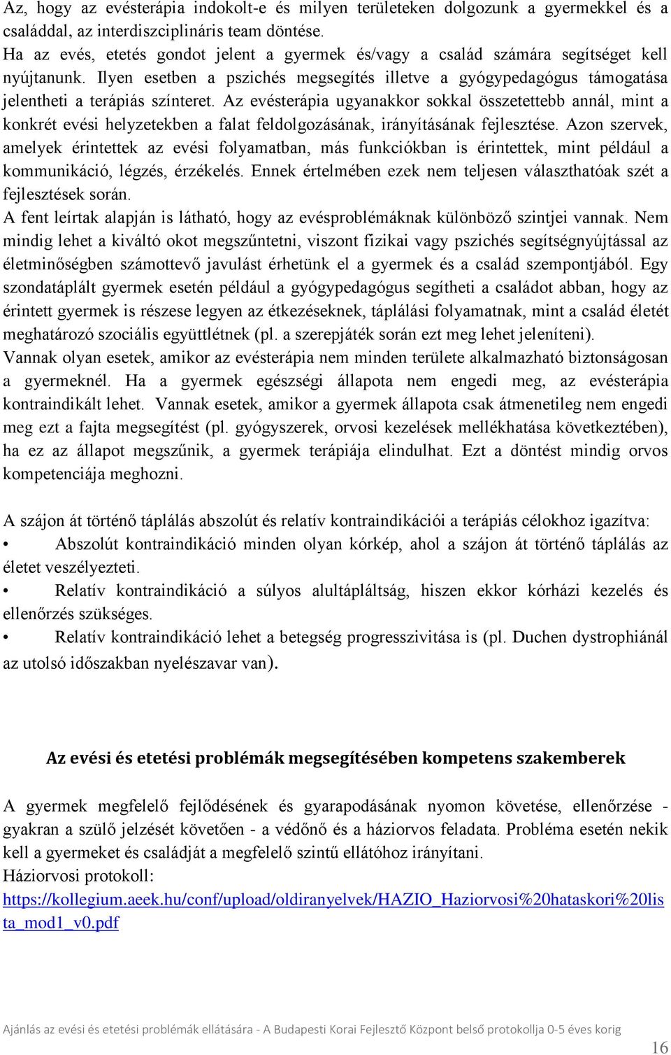 Az evésterápia ugyanakkor sokkal összetettebb annál, mint a konkrét evési helyzetekben a falat feldolgozásának, irányításának fejlesztése.